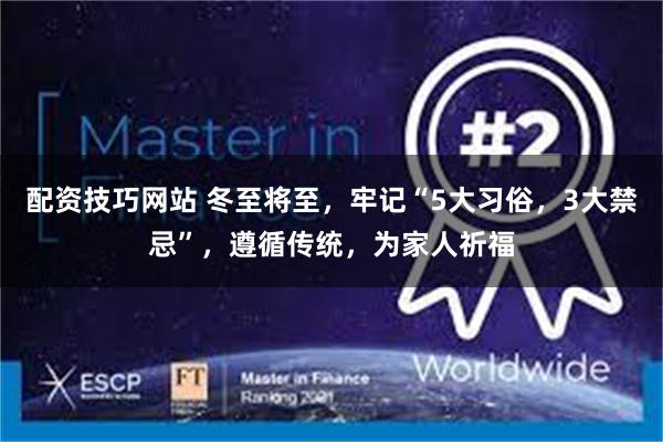 配资技巧网站 冬至将至，牢记“5大习俗，3大禁忌”，遵循传统，为家人祈福