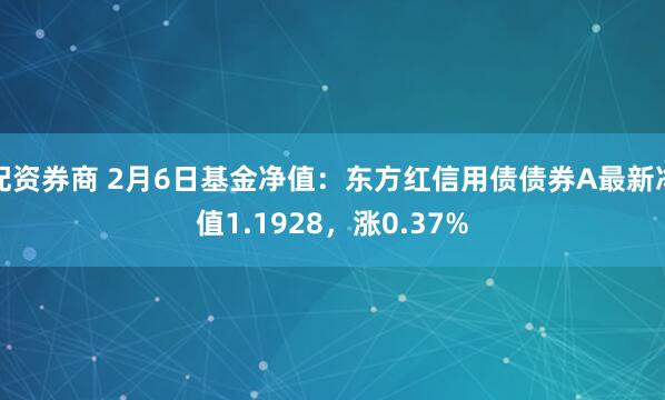 配资券商 2月6日基金净值：东方红信用债债券A最新净值1.1928，涨0.37%